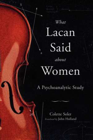 What Lacan Said about Women: A Psychoanalytic Study de Colette Soler