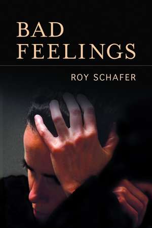 Bad Feelings: Selected Psychoanalytic Essays de Roy Schafer