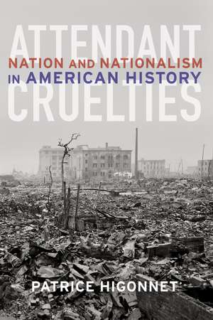 Attendant Cruelties: Nation and Nationalism in American History de Patrice Higonnet