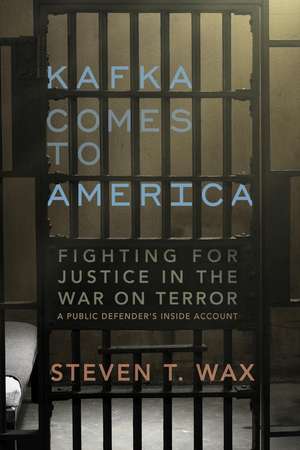 Kafka Comes to America: Fighting for Justice in the War on Terror - A Public Defender's Inside Account de Steven T. Wax