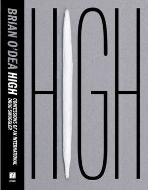 High: Confessions of an International Drug Smuggler de Brian O'Dea