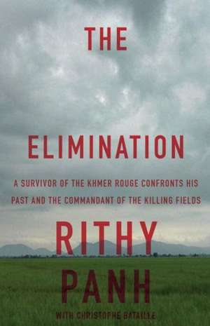 The Elimination: A Survivor of the Khmer Rouge Confronts His Past and the Commandant of the Killing Fields de Rithy Panh