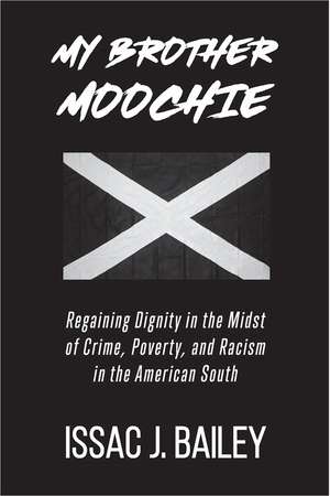 My Brother Moochie: Regaining Dignity in the Face of Crime, Poverty, and Racism in the American South de Issac J. Bailey