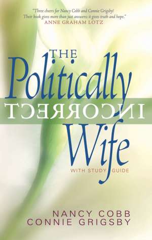 The Politically Incorrect Wife: With Study Guide de Nancy Cobb