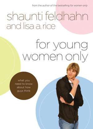 For Young Women Only: What You Need to Know about How Guys Think de Shaunti Feldhahn