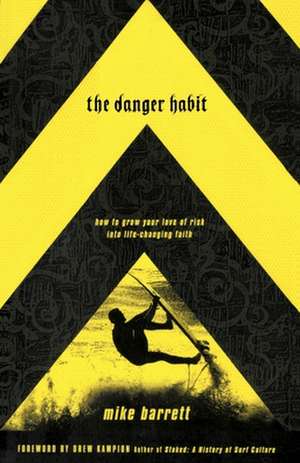 The Danger Habit: How to Grow Your Love of Risk Into Life-Changing Faith de Mike Barrett