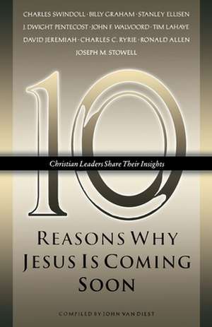 Ten Reasons Why Jesus Is Coming Soon: Ten Christian Leaders Share Their Insights de John Van Diest