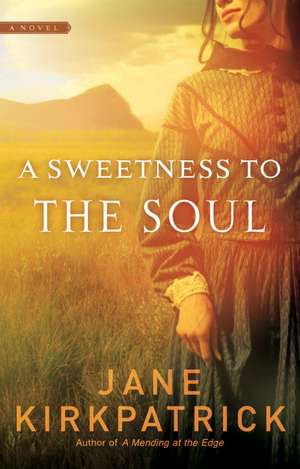 A Sweetness to the Soul de Jane Kirkpatrick