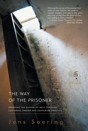 The Way of the Prisoner: Breaking the Chains of Self Through Centering Prayer and Centering Practice de Jens Soring