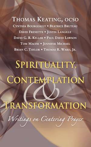 Spirituality, Contemplation, and Transformation: Writings on Centering Prayer de Thomas Keating