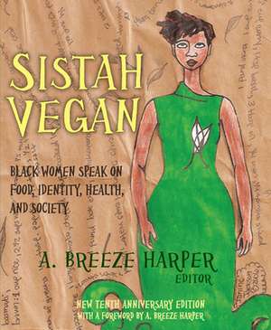 Sistah Vegan: Black Female Vegans Speak on Food, Identity, Health, and Society de A. Breeze Harper