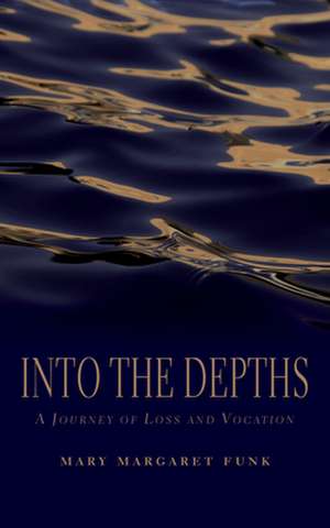 Into the Depths: A Journey of Loss and Vocation de Mary Margaret Funk