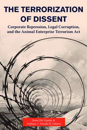 The Terrorization of Dissent: Corporate Repression, Legal Corruption, and the Animal Enterprise Terrorism Act de Jason Del Gandio