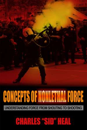 Concepts of Nonlethal Force de Charles Sid Heal