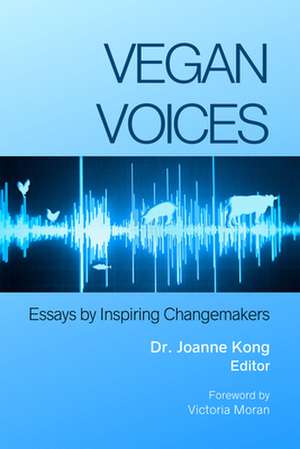 Vegan Voices: Essays by Inspiring Changemakers de Joanne Kong