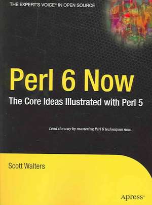 Perl 6 Now: The Core Ideas Illustrated with Perl 5 de Scott Walters