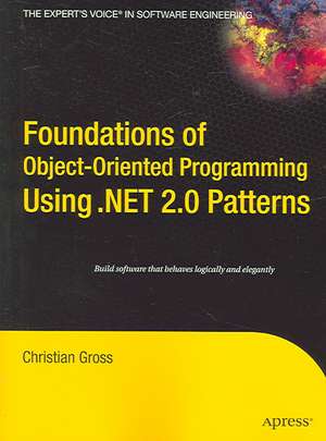 Foundations of Object-Oriented Programming Using .NET 2.0 Patterns de Christian Gross