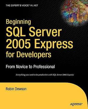 Beginning SQL Server 2005 Express for Developers: From Novice to Professional de Robin Dewson