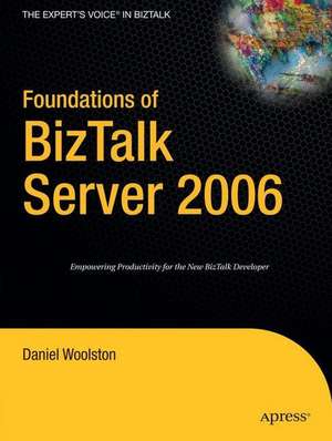 Foundations of BizTalk Server 2006 de Daniel Woolston