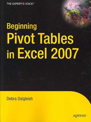 Beginning PivotTables in Excel 2007: From Novice to Professional de Debra Dalgleish