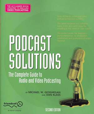 Podcast Solutions: The Complete Guide to Audio and Video Podcasting de Michael W. Geoghegan