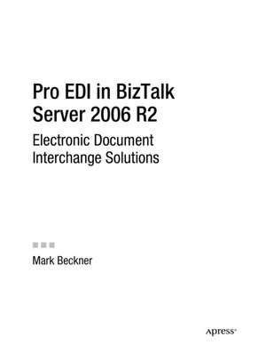 Pro EDI in BizTalk Server 2006 R2: Electronic Document Interchange Solutions de Mark Beckner