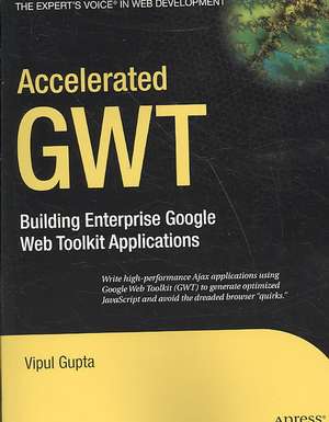 Accelerated GWT: Building Enterprise Google Web Toolkit Applications de Vipul Gupta