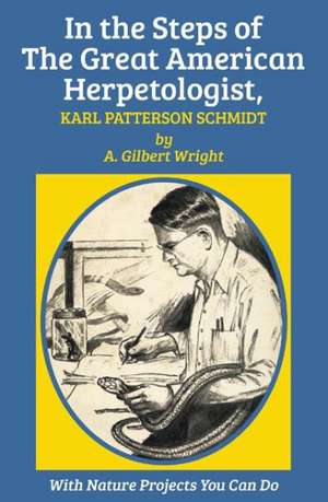 In the Steps of the Great American Herpetologist, Karl Patterson Schmidt de A. Gilbert Wright