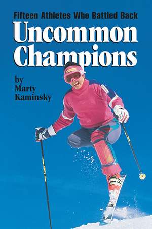 Uncommon Champions: Fifteen Athletes Who Battled Back de Marty Kaminsky