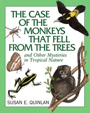 The Case of Monkeys That Fell from the Trees: And Other Mysteries in Tropical Nature de Susan E. Quinlan