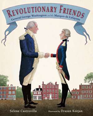 Revolutionary Friends: General George Washington and the Marquis de Lafayette de Selene Castrovilla