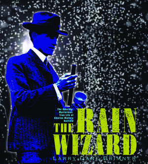 The Rain Wizard: The Amazing, Mysterious, True Life of Charles Mallory Hatfield de Larry Dane Brimner