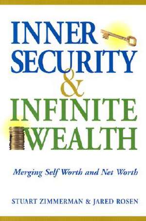 Inner Security and Infinite Wealth: Merging Self Worth and Net Worth de Stuart Zimmerman