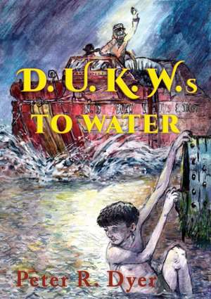 D.U.K.W.s to Water de Peter R. Dyer