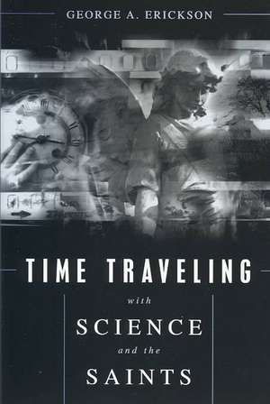 TIME TRAVELING W/SCIENCE & THE de George A. Erickson