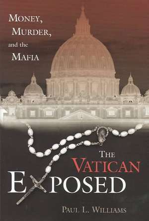 The Vatican Exposed: Money, Murder, and the Mafia de Paul L. Williams