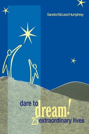 Dare to Dream!: 25 Extraordinary Lives de Sandra McLeod Humphrey