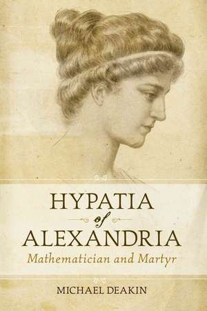 Hypatia of Alexandria: Mathematician and Martyr de Michael A. B. Deakin