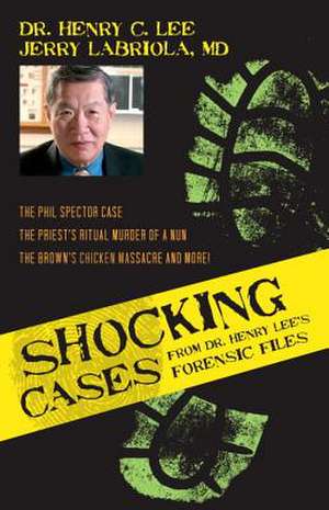 Shocking Cases from Dr. Henry Lee's Forensic Files: The Phil Spector Case, the Priest's Ritual Murder of a Nun, the Brown's Chicken Massacre and More! de Henry C. Lee