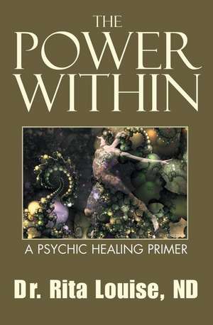 The Power Within: A Psychic Healing Primer de Rita Louise