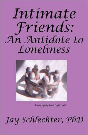 Intimate Friends: An Antidote to Loneliness de Jay Schlechter