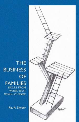 The Business of Families: Skills from work that work at home de Ray a. Snyder