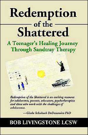 Redemption of the Shattered: A Teenager's Healing Journey Through Sandtray Therapy de Bob Livingstone Lcsw