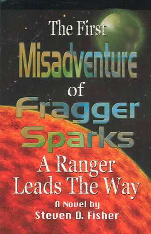 The First Misadventure of Fragger Sparks: A Ranger Leads the Way de Steven D. Fisher