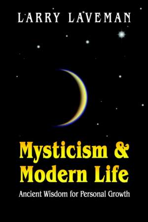 Mysticism and Modern Life: Ancient Wisdom for Personal Growth de Larry Laveman