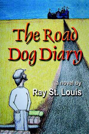 The Road Dog Diary de Ray St Louis