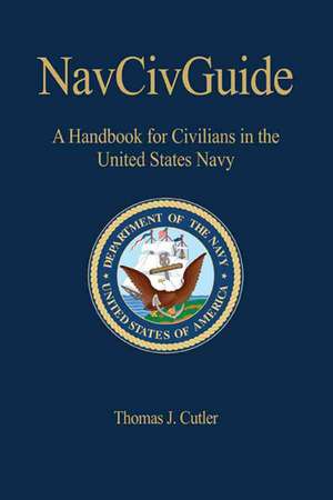 NavcivGuide: A Handbook for Civilians in the United States Navy de Thomas J. Cutler