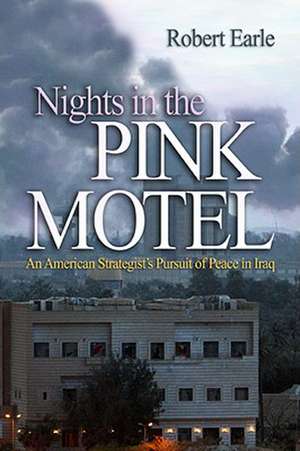 Nights in the Pink Motel: An American Strategist's Pursuit of Peace in Iraq de Robert Earle