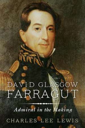 David Glasgow Farragut: Admiral in the Making de Charles Lee Lewis