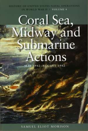 Coral Sea, Midway and Submarine Actions, May 1942-August 1942 de Samuel Eliot Morison